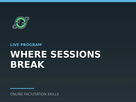 Where Sessions Break, a live program from Online Facilitation Skills